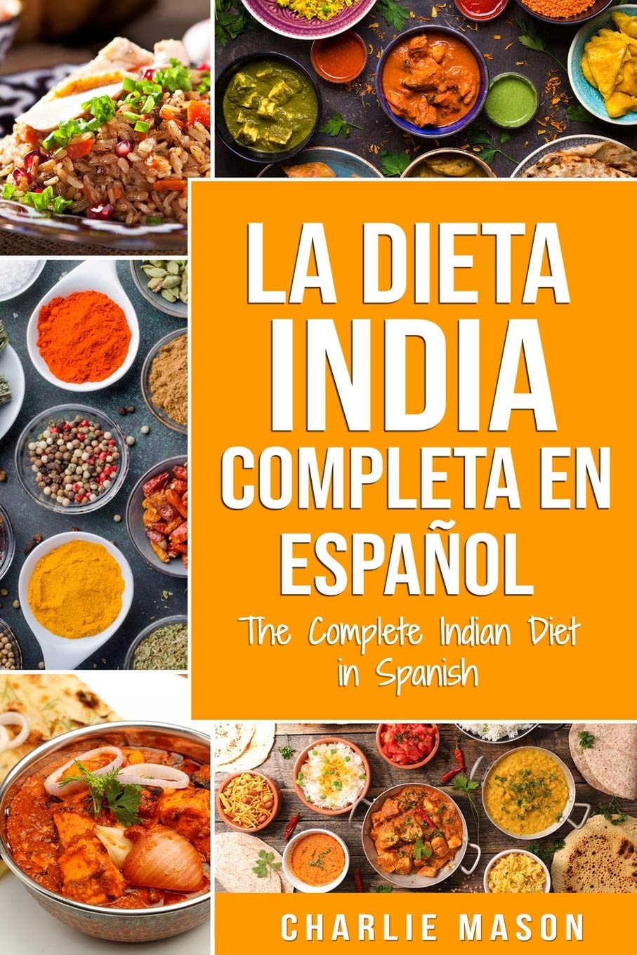 La Dieta India Completa en español/ The Complete Indian Diet in Spanish: Las mejores y más deliciosas recetas de la India
