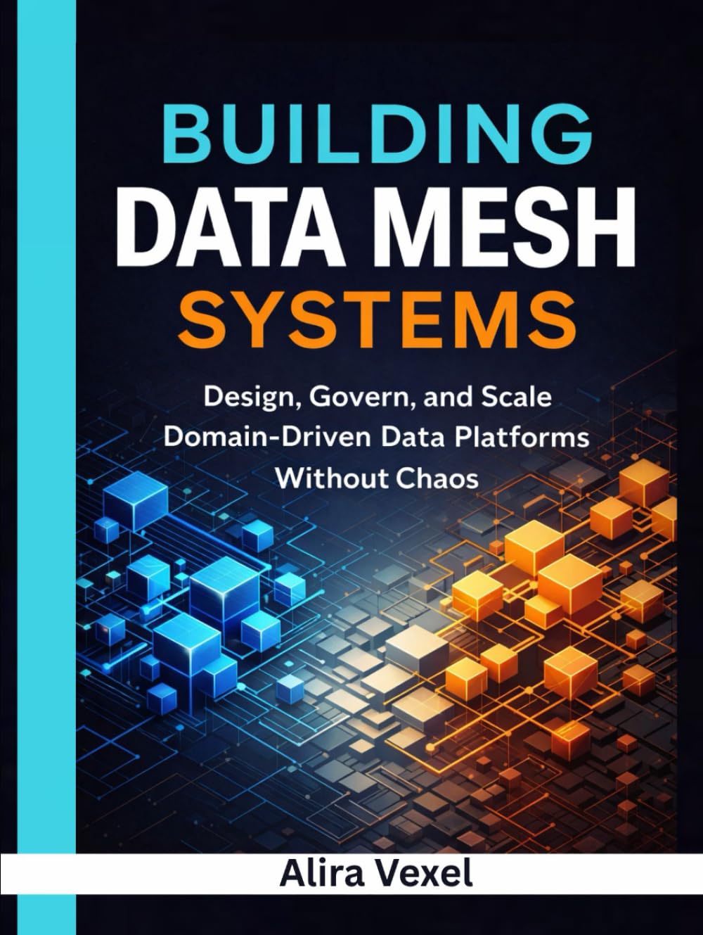 Building Data Mesh Systems: Design, Govern, and Scale Domain-Driven Data Platforms Without Chaos