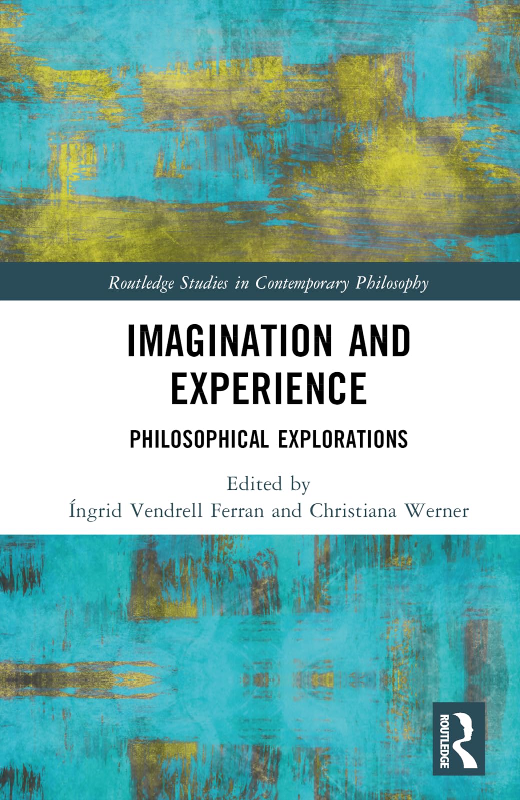 Imagination and Experience: Philosophical Explorations (Routledge Studies in Contemporary Philosophy)