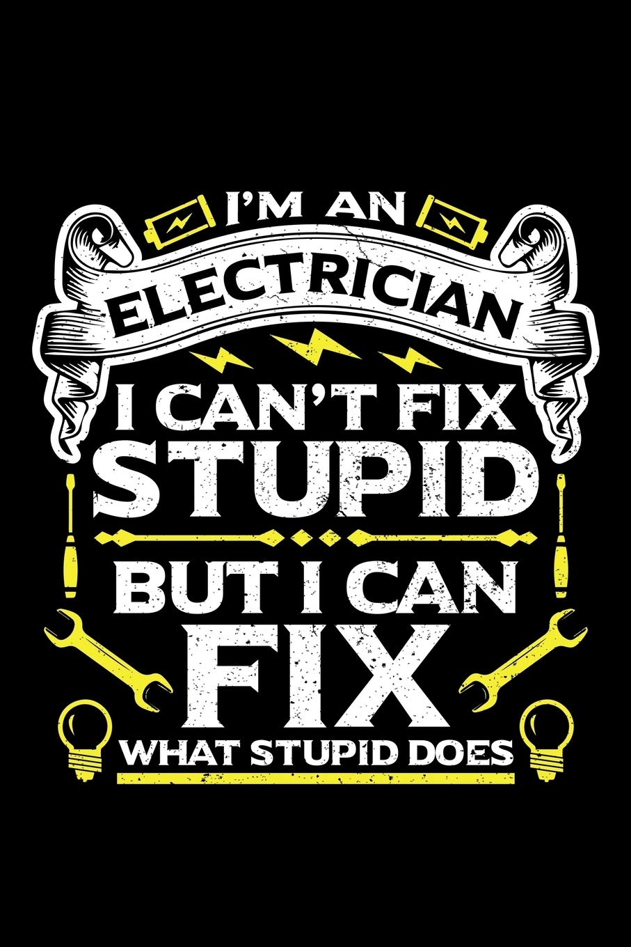 I'M AN ELECTRICIAN I CAN'T FIX STUPID BUT I CAN FIX WHAT STUPID DOES: A Journal, Notepad, or Diary to write down your thoughts. - 120 Page - 6x9 - ... Writing Space, Doodle, Note, Sketchpad