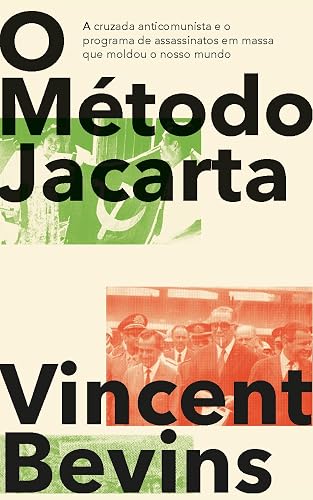 O Método Jacarta: a Cruzada Anticomunista e o Programa de Assassinatos em Massa que Moldou o Nosso Mundo