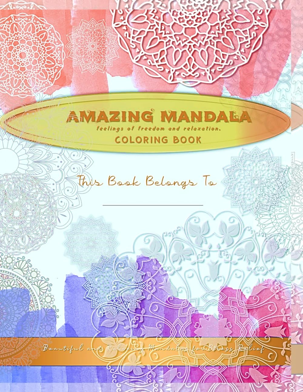 Amazing Mandalas: Beautiful and Relaxing Mandalas for Stress Relief . Start With 50 plus Mandala /deigns To Provide Hours of Fun, Calm, and More.