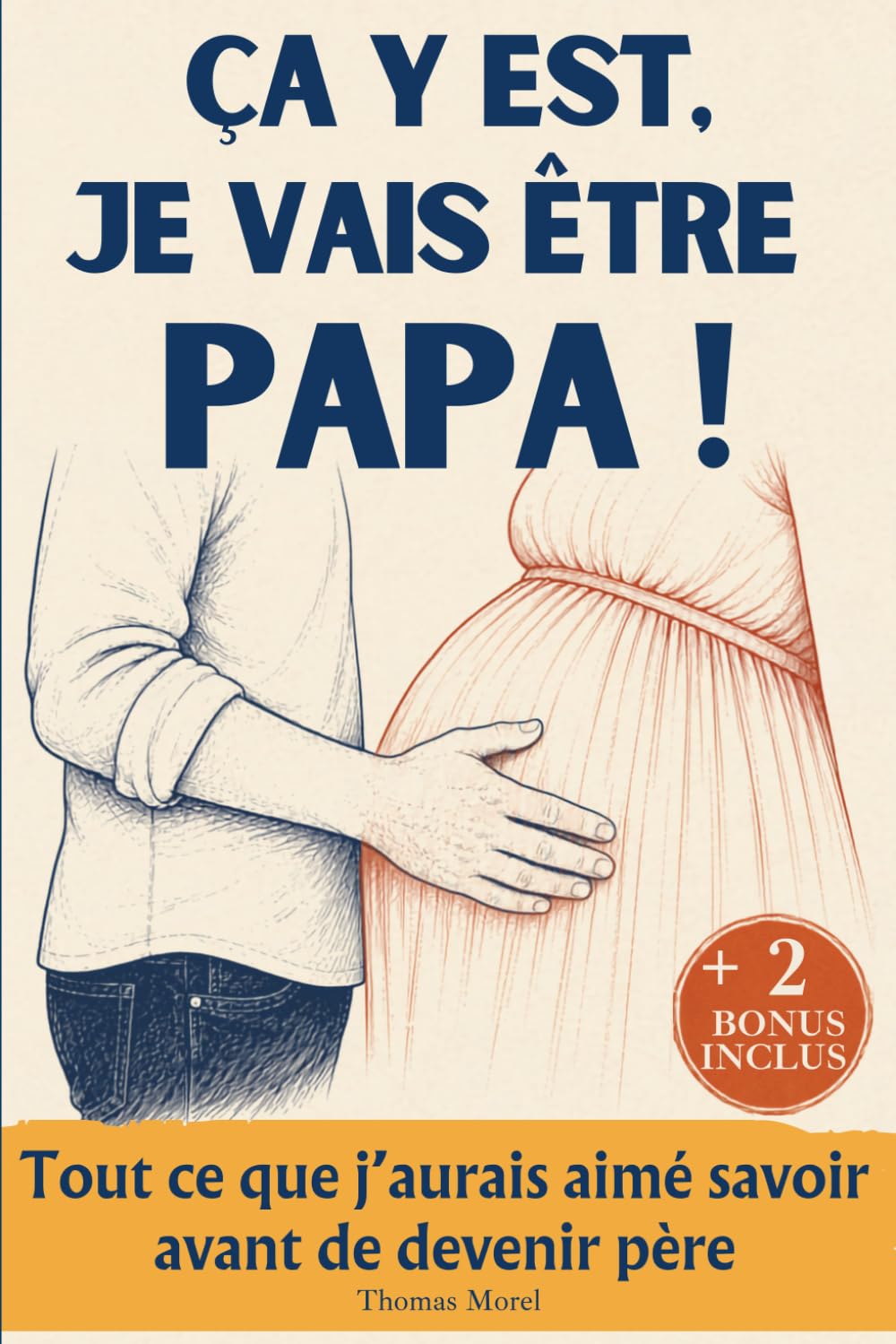 Ça y est, je vais être papa: Tout ce que j’aurais aimé savoir avant de devenir père