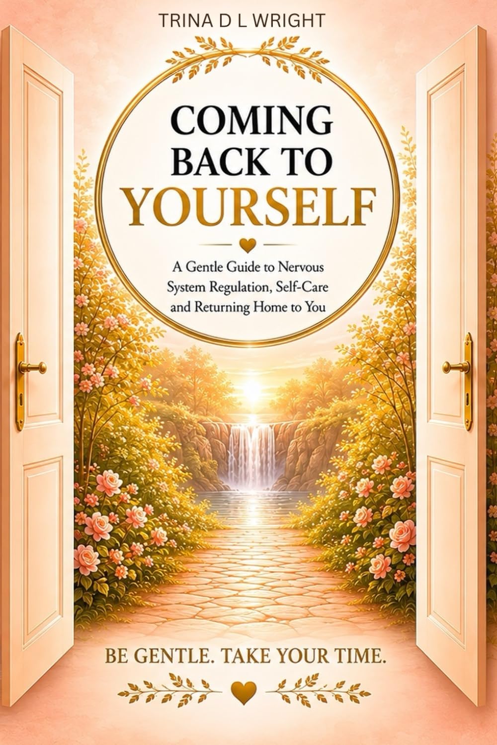COMING BACK TO YOURSELF: A Gentle guild to Nervous System Regulation, Self- Care and Returning Home to You