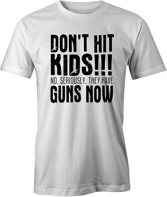 Don't Hit Kids No Seriously They Have Guns Now Ironic Funny TShirt Men