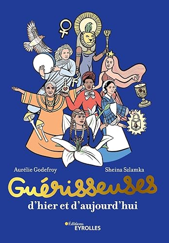 Guérisseuses, d'hier et d'aujourd'hui: 50 femmes puissantes