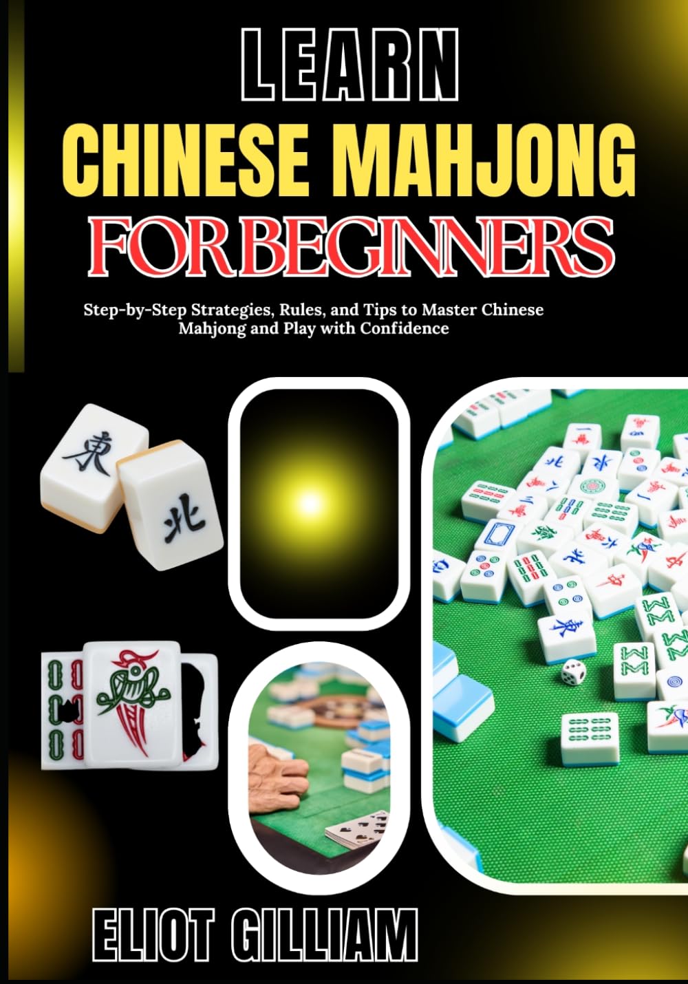LEARN CHINESE MAHJONG FOR BEGINNERS: Step-by-Step Strategies, Rules, and Tips to Master Chinese Mahjong and Play with Confidence