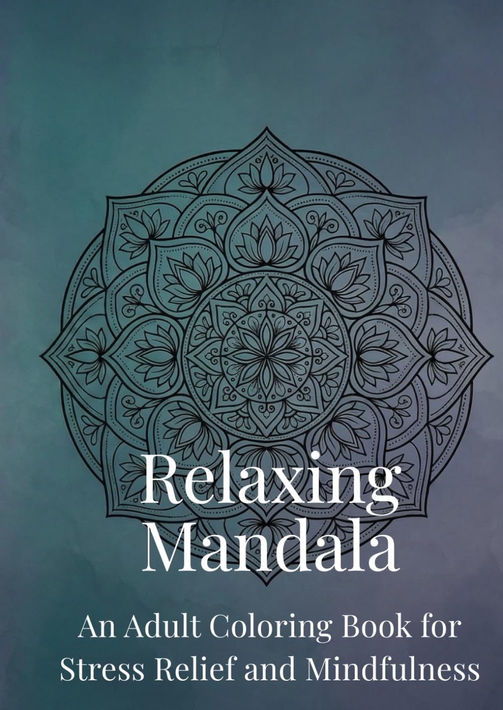 Relaxing Mandala Coloring Book for Adults: An Adult Coloring Book for Stress Relief and Mindfulness