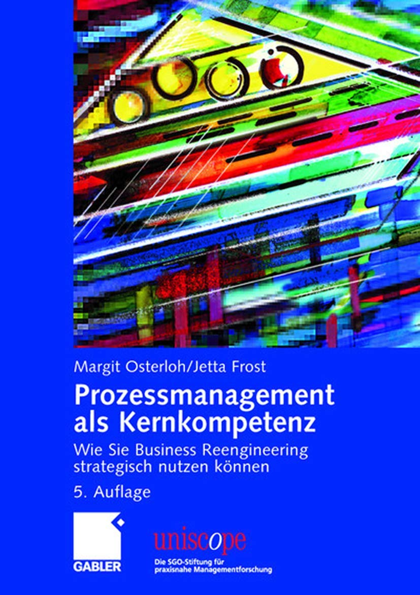 Prozessmanagement als Kernkompetenz: Wie Sie Business Reengineering strategisch nutzen können (uniscope. Die SGO-Stiftung für praxisnahe Managementforschung)