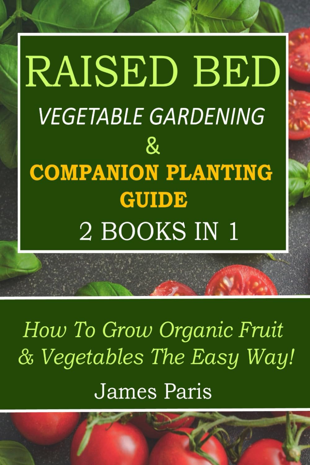 Raised Bed Vegetable Gardening & Companion Planting Guide - 2 Books in 1: How to grow organic fruit & vegetables the easy way! (No Dig Gardening Techniques)