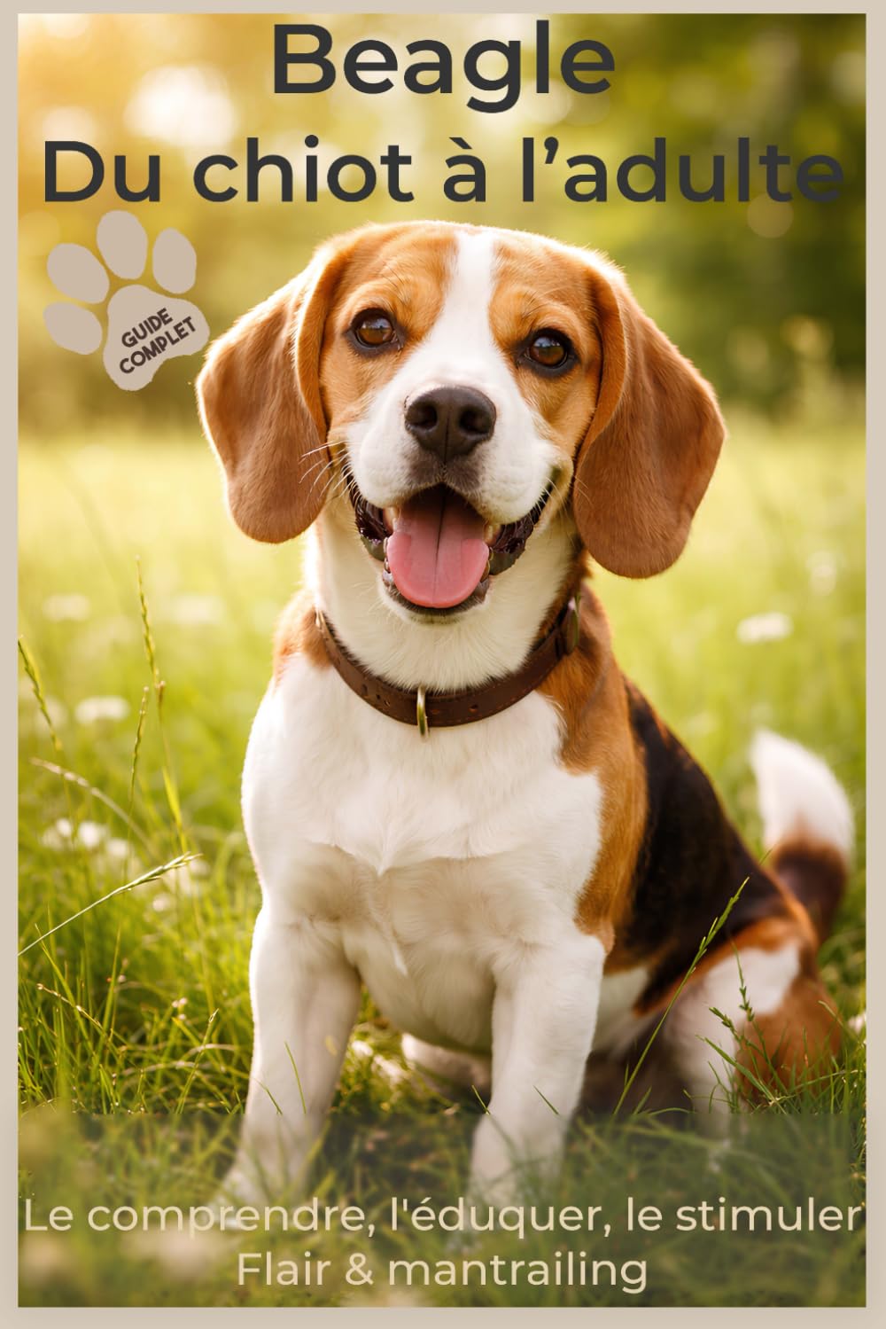 Beagle : Guide Complet du Chiot à l’Adulte – Soins, Psychologie Canine, Flair et Activités Olfactives (Mantrailing, Stimulation Mentale, Compagnon de ... Canin Le Grand Guide des Races de Chiens)