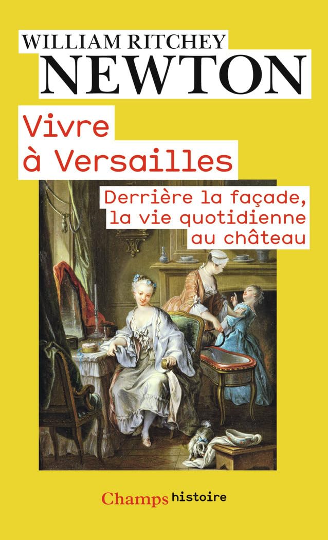 Vivre à Versailles: Derrière la façade, la vie quotidienne au château