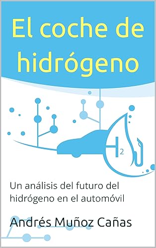 El coche de hidrógeno Un análisis del futuro del hidrógeno en el automóvil (Spanish Edition)