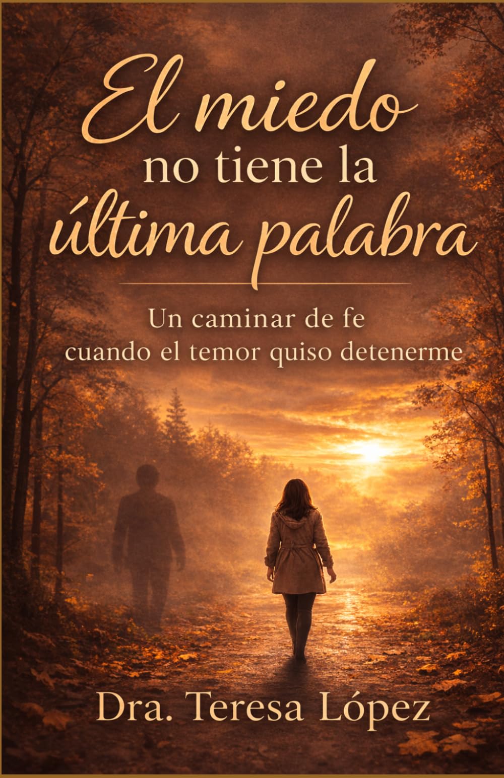 El miedo no tiene la última palabra: Un caminar de fe cuando el temor quiso detenerme