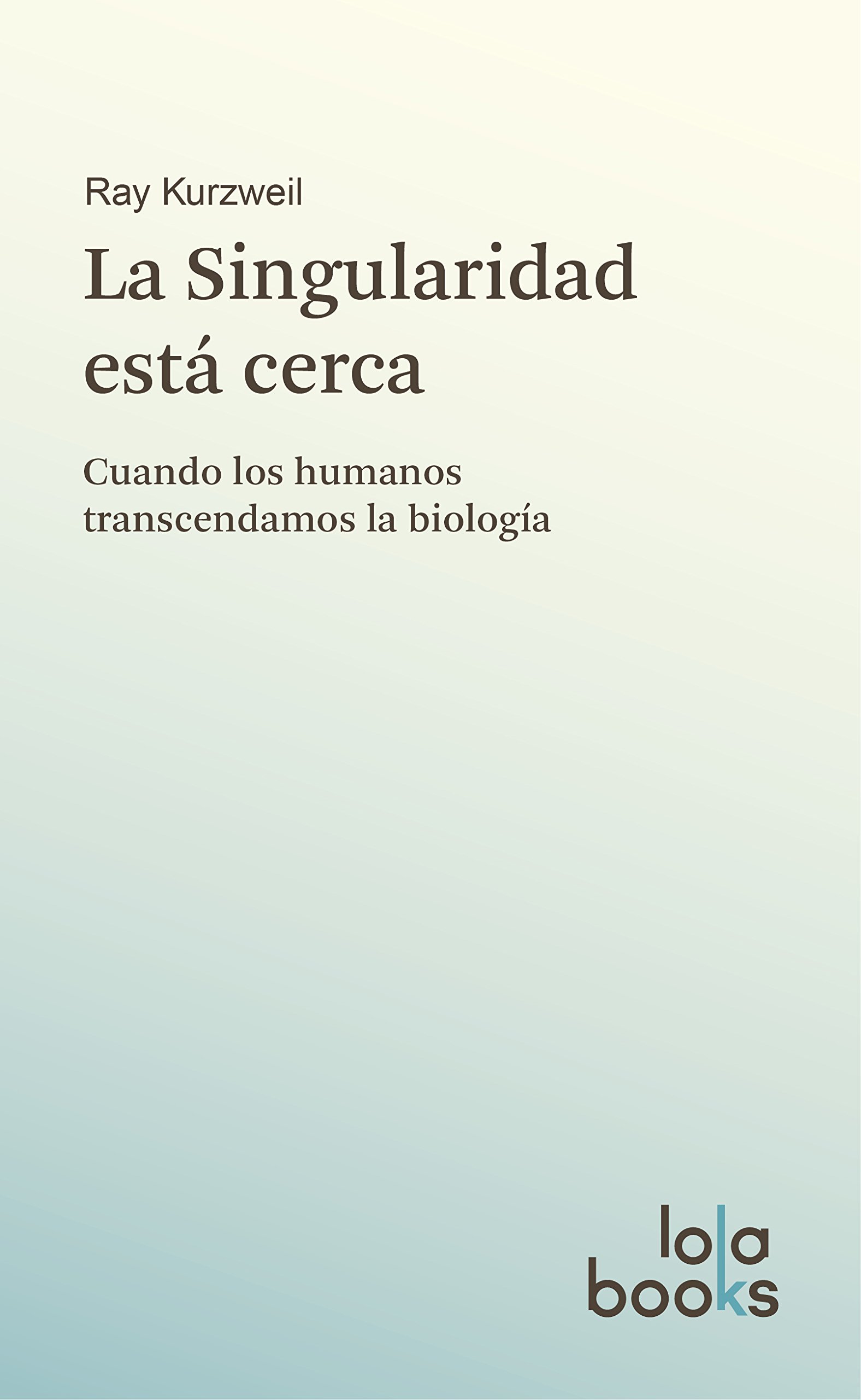 La Singularidad está cerca: Cuando los humanos transcendamos la biología (Spanish Edition)
