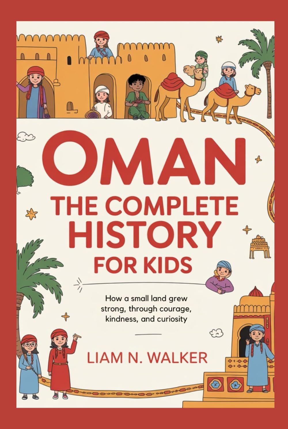 OMAN: The Complete History for Kids: How a small land grew strong through courage, kindness, and curiosity (Collections of books on the histories of Asia Countries)