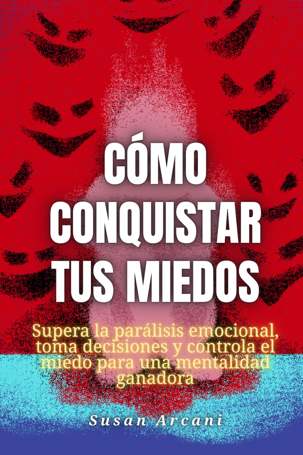 Cómo conquistar tus miedos: Supera la parálisis emocional, toma decisiones y controla el miedo para una mentalidad ganadora
