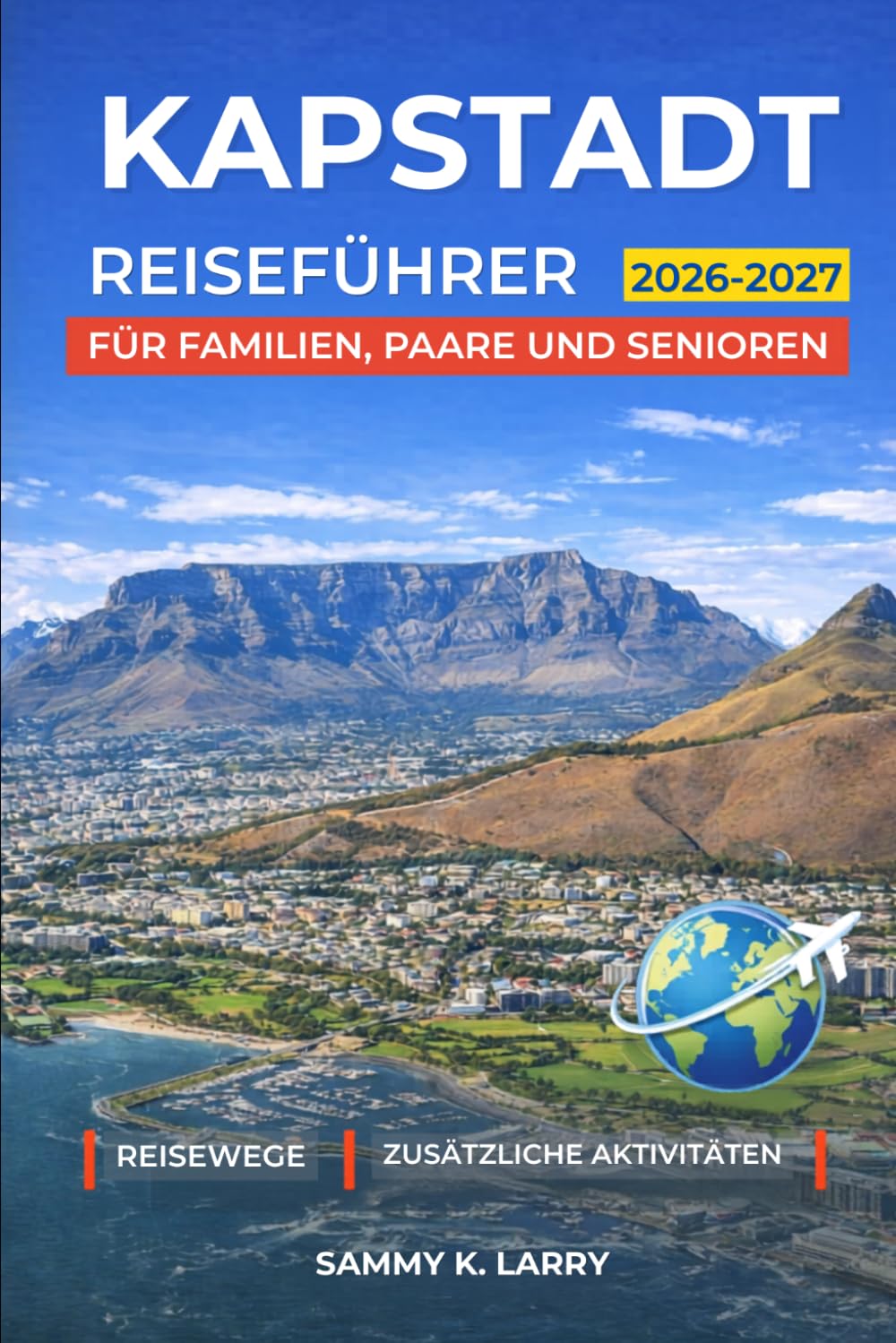 KAPSTADT Reiseführer 2026-2027: Perfekter Begleiter für Erstbesucher, die den Table Mountain, V&A Waterfront, Camps Bay, Bo-Kaap, Stellenbosch, Franschhoek, Hermanus und mehr suchen