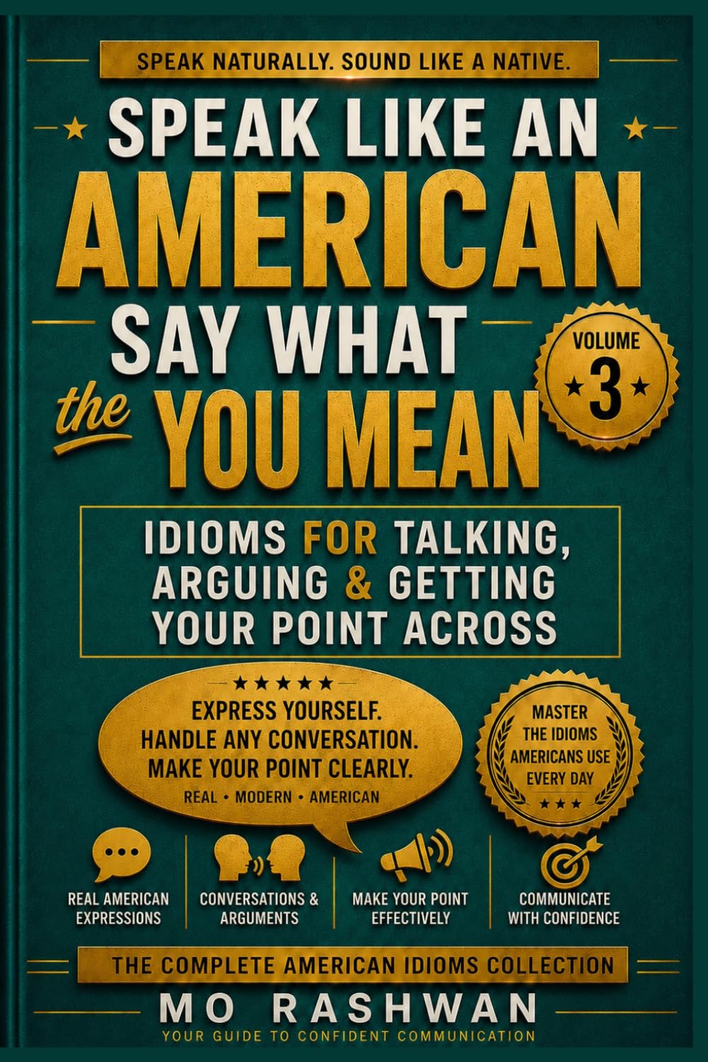 SPEAK LIKE AN AMERICAN: Say What You Mean: Idioms for Talking, Arguing & Getting Your Point Across: 3 (Speak Like an American: Idioms)