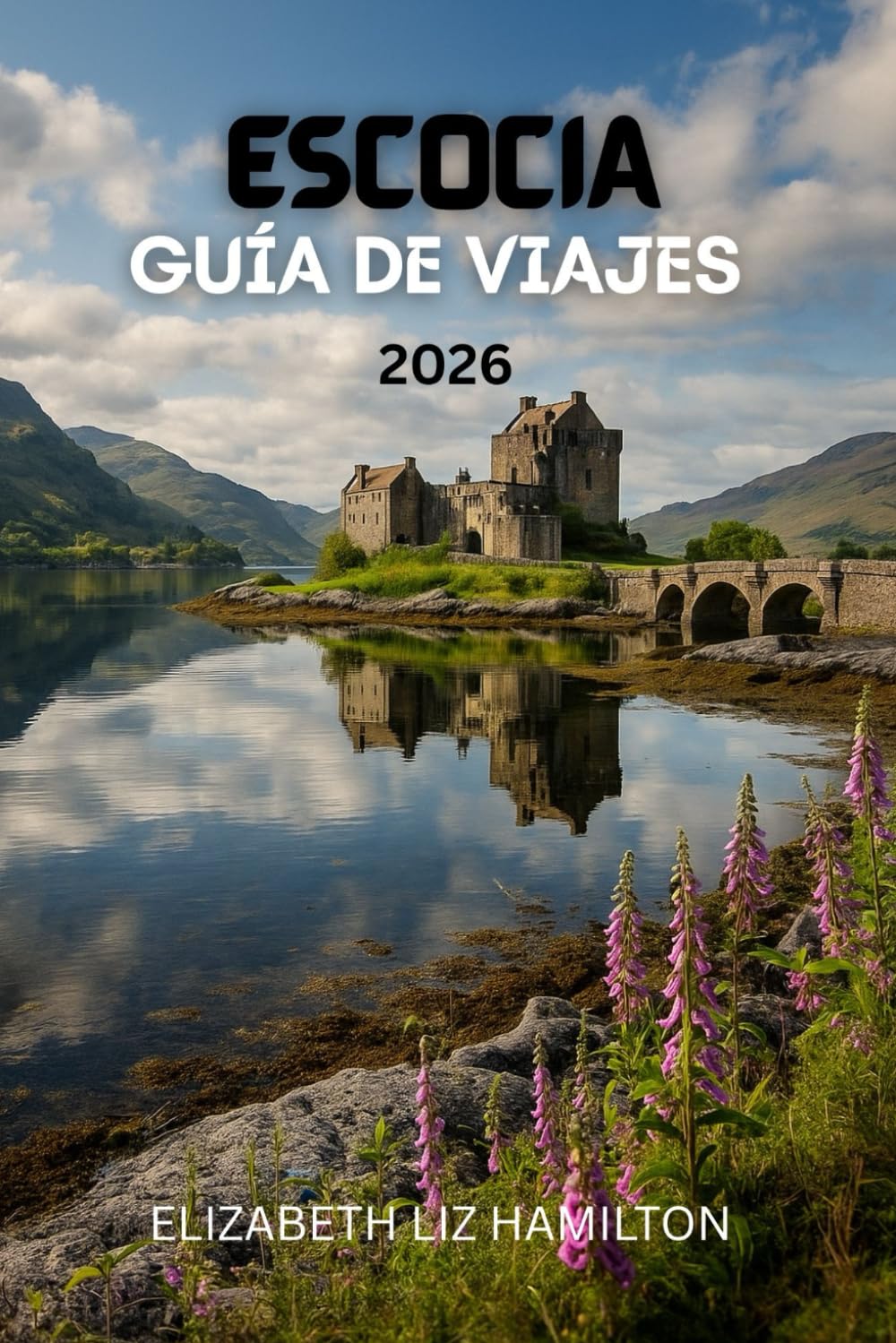 GUÍA DE VIAJES DE ESCOCIA 2026: Descubre ciudades, tierras altas, islas y rutas del whisky: consejos prácticos, itinerarios y joyas ocultas para una aventura escocesa inolvidable.
