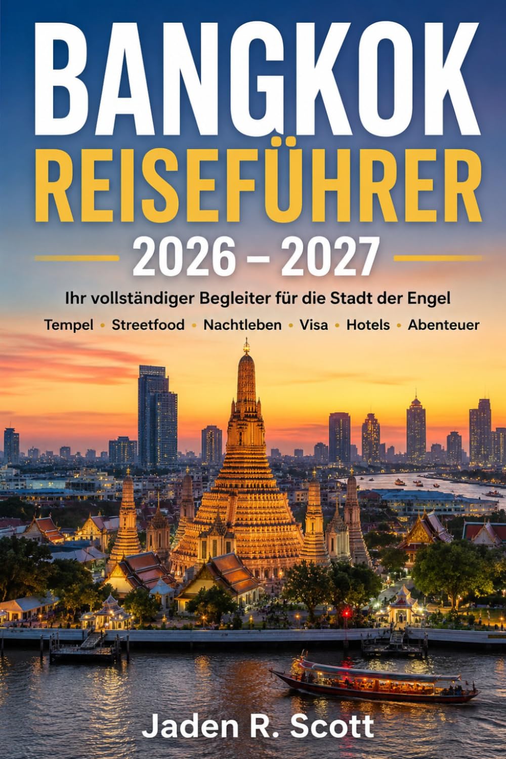 BANGKOK REISEFÜHRER 2026 – 2027: Ihr vollständiger Begleiter für die Stadt der Engel Tempel · Streetfood · Nachtleben · Visa · Hotels · Abenteuer