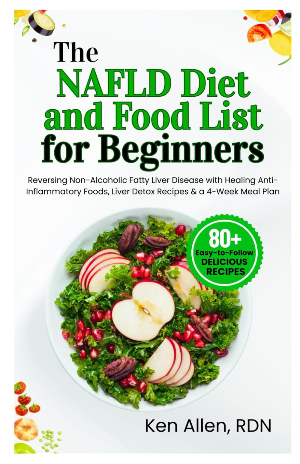 The NAFLD Diet and Food List for Beginners: Reversing Non-Alcoholic Fatty Liver Disease with Healing Anti-Inflammatory Foods, Liver Detox Recipes & a 4-Week Meal Plan