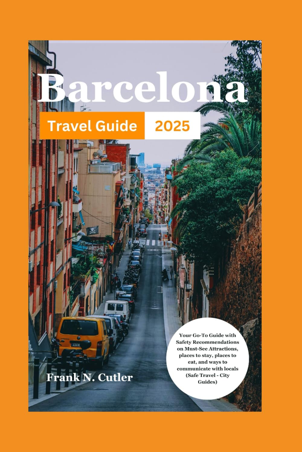 Barcelona Travel Guide 2025: Your Go-To Guide with Safety Recommendations on Must-See Attractions, places to stay, places to eat, and ways to communicate with locals (Safe Travel - City Guides)