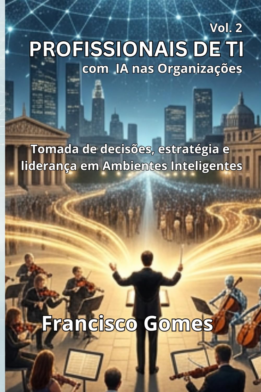 PROFISSIONAIS DE TI, com IA nas Organizações: Tomada de decisão, estratégia e liderança em Ambientes Inteligentes (Profissionais de TI na Era da Inteligência Artificial)
