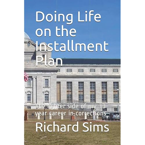 Doing Life on the Installment Plan: The lighter side of my 33 year career in corrections