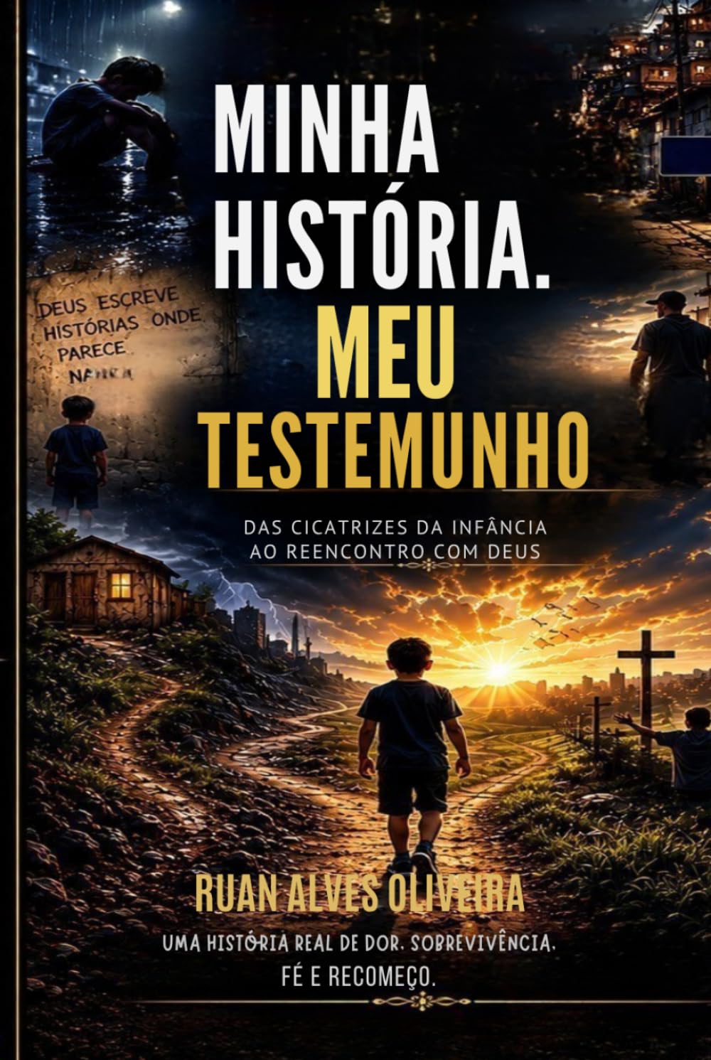Minha história, Meu testemunho: Das cicatrizes da infância ao reencontro com Deus