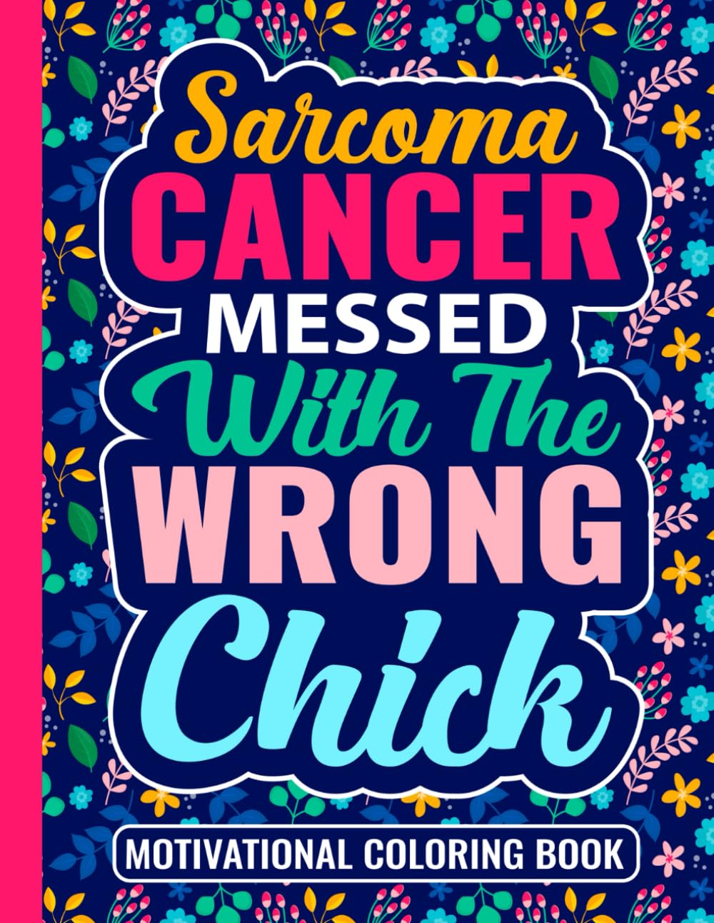 Sarcoma Cancer Messed With The Wrong Chick Motivational Coloring Book: Inspirational Gifts for Women and Teens Fighting Cancer (30 Uplifting Quotes) ... x 11) Support Gift for Patients in Treatment
