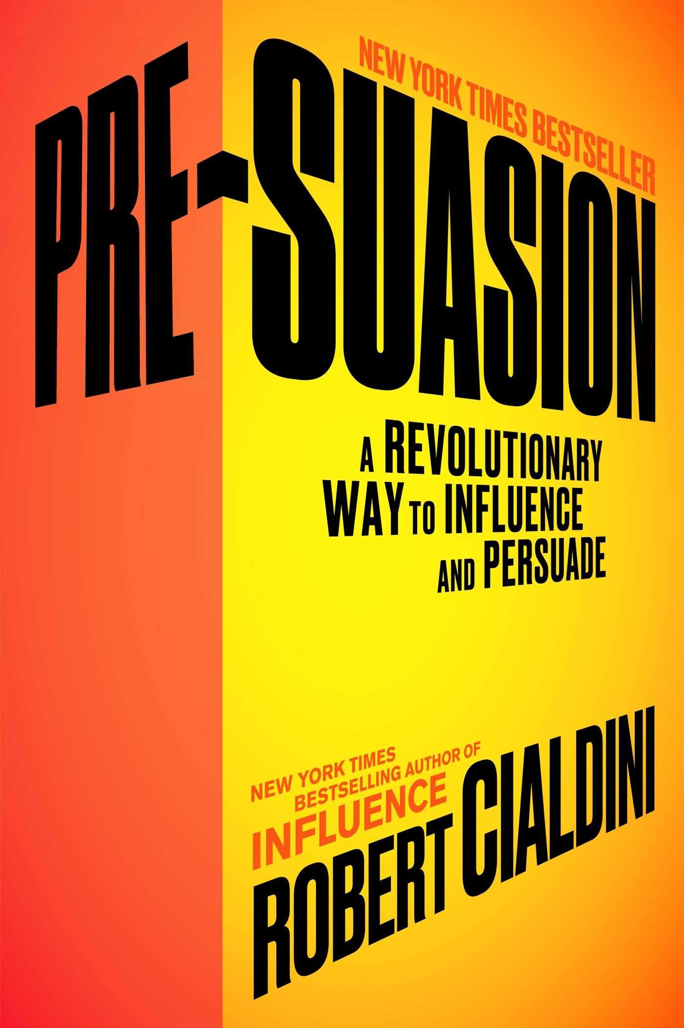 Pre-Suasion: A Revolutionary Way to Influence and Persuade Hardcover – September 6, 2016