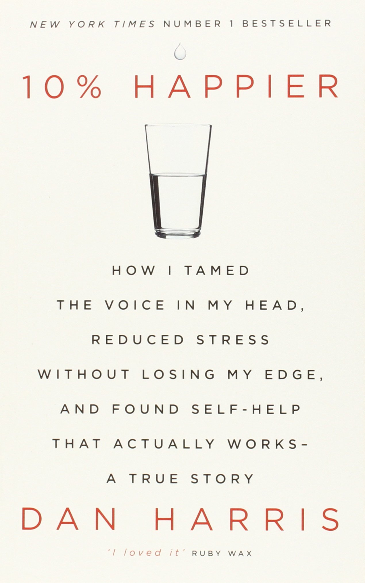 10% Happier: How I Tamed the Voice in My Head, Reduced Stress Without Losing My Edge, and Found Self-Help That Actually Works - A True Story