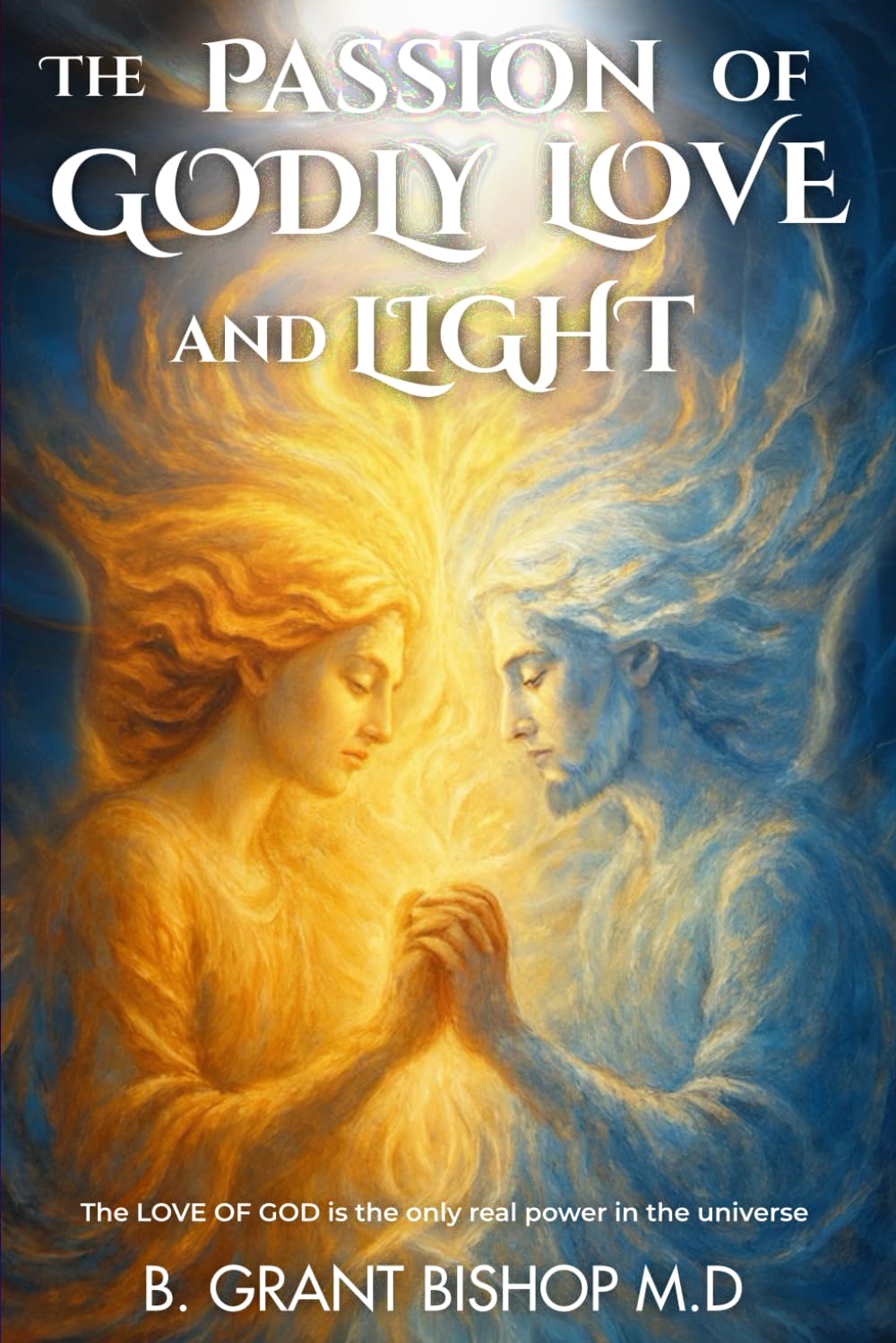 The Passion of Godly Love and Light: The LOVE OF GOD is the only real power in the universe