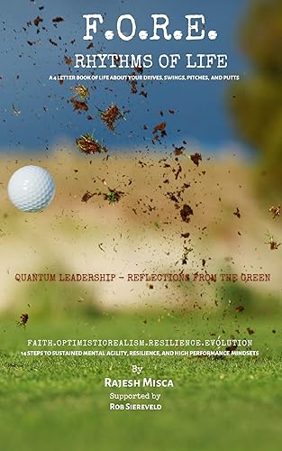 F.O.R.E. - Rhythms of Life. A 4 Letter Book of Life about your Drives, Swings, Pitches, and Putts.: 14 Steps to Sustained Mental Agility, Resilience, and High Performance Mindsets