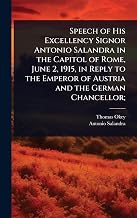 Speech of His Excellency Signor Antonio Salandra in the Capitol of Rome, June 2, 1915, in Reply to the Emperor of Austria and the German Chancellor;