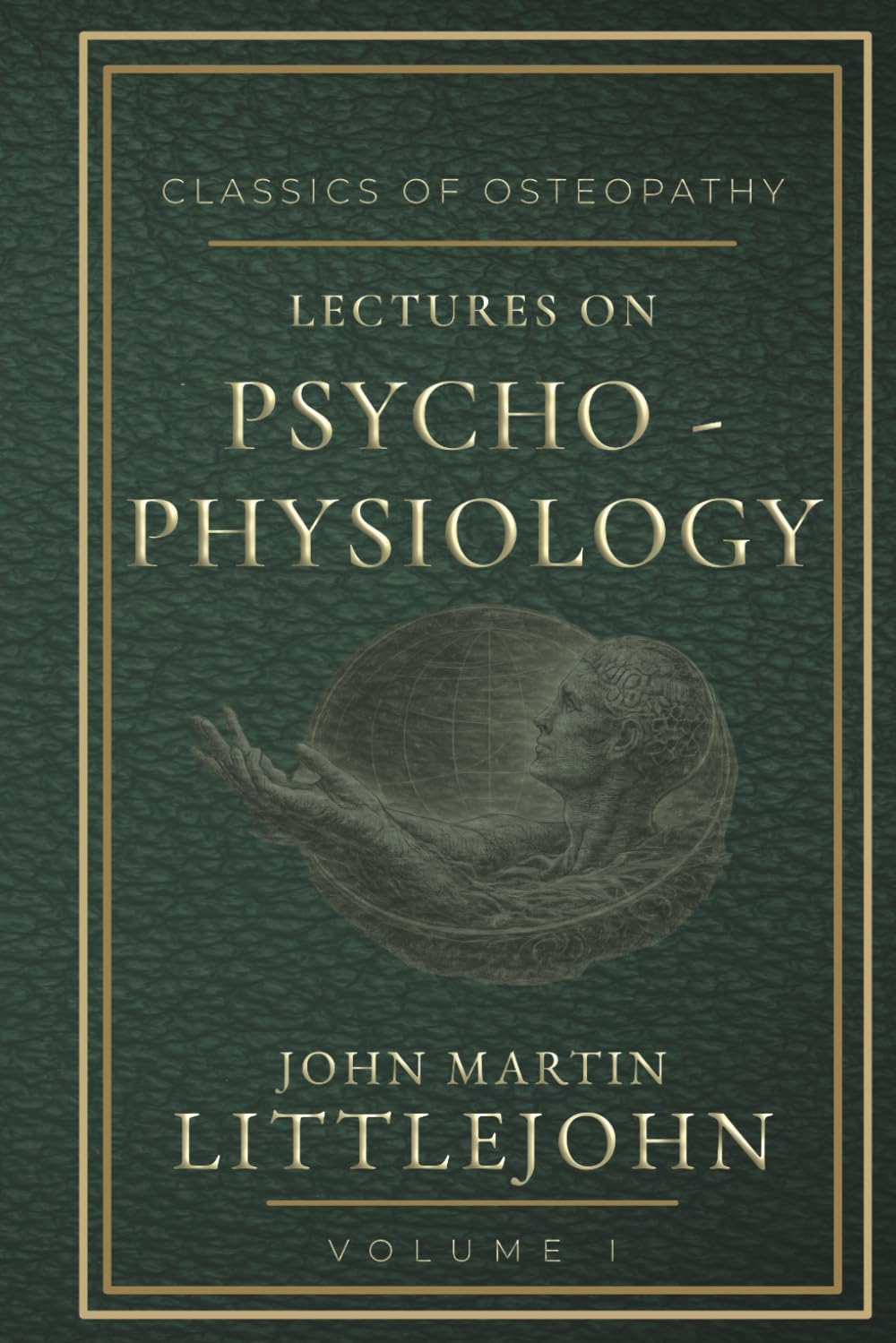 Lectures on Psycho-Physiology: Classical Osteopathic Philosophy and the Foundations of Mind-Body Integration (Classics of Osteopathy)