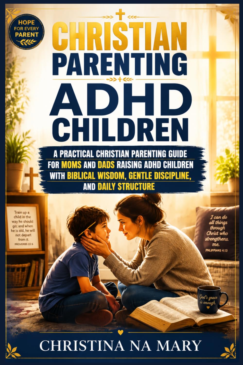 CHRISTIAN PARENTING ADHD CHILDREN: A Practical Christian Parenting Guide for Moms and Dads Raising ADHD Children with Biblical Wisdom, Gentle Discipline, and Daily Structure