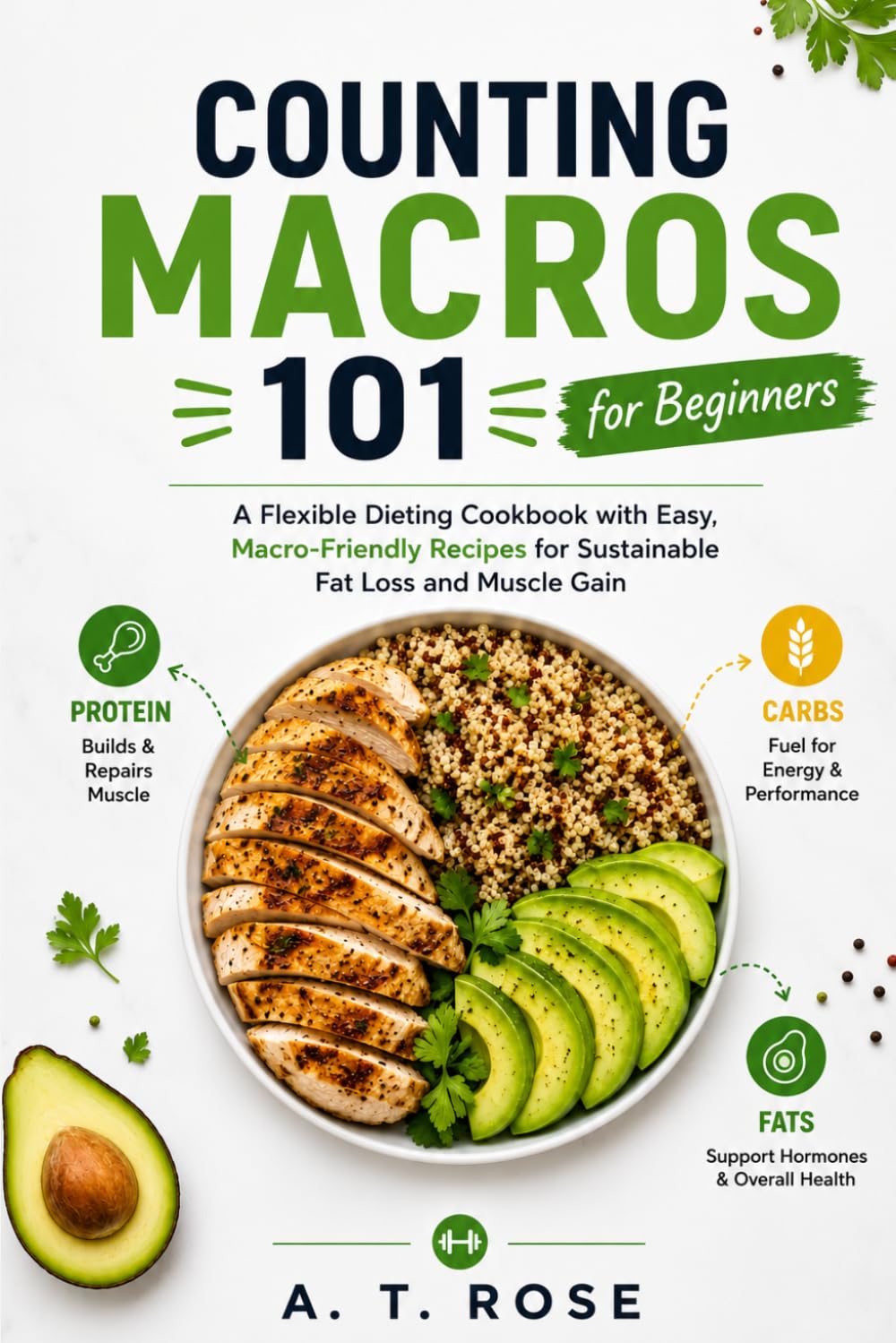 Counting Macros 101 for Beginners: A Flexible Dieting Cookbook with Easy, Macro-Friendly Recipes for Sustainable Fat Loss and Muscle Gain