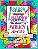 Sassy Sayings, Snarky Sarcasms, & Saucy Swears: A Coloring Book for Adults - Revised Edition