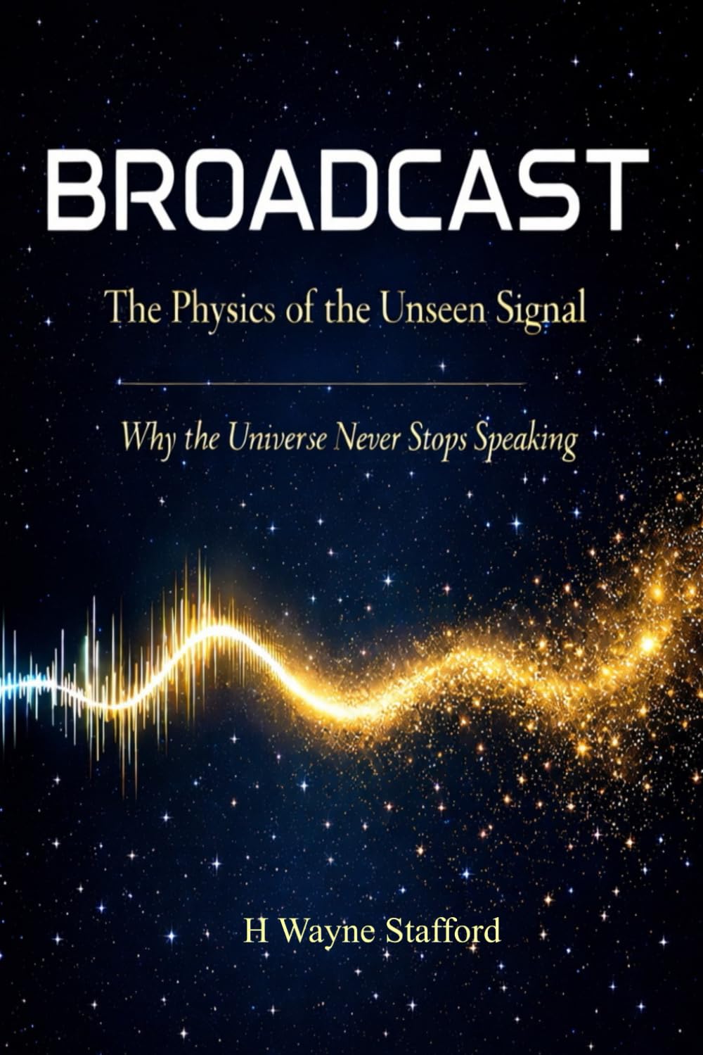BROADCAST: The Physics of the Unseen Signal: Why the Universe Never Stops Speaking