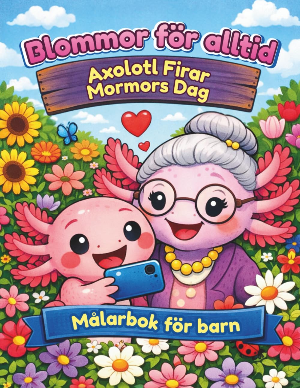 Blommor för alltid - Axolotl Firar Mormors Dag - Målarbok för barn: Målarbok med text - den berättar historien om en snäll axolotl som älskar blommor ... på hinder och hittar en gyllene medelväg