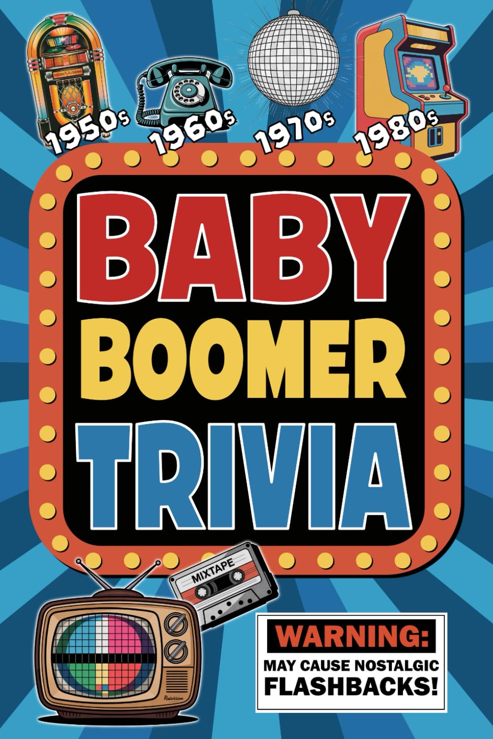 Baby Boomer Trivia Book: Pop Culture Quizzes and Facts From the 1950s, 60s, 70s and 80s (Movies, TV, News, Sports and More)