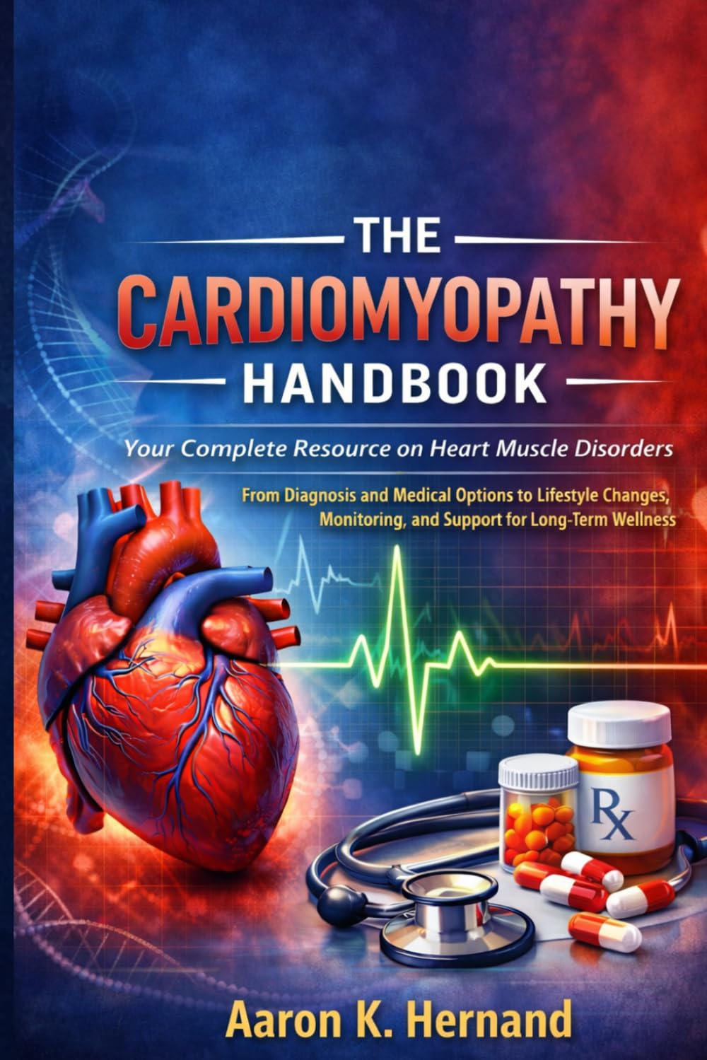 The Cardiomyopathy Handbook: Your Complete Resource on Heart Muscle Disorders – From Diagnosis and Medical Options to Lifestyle Changes, Monitoring, and Support for Long-Term Wellness