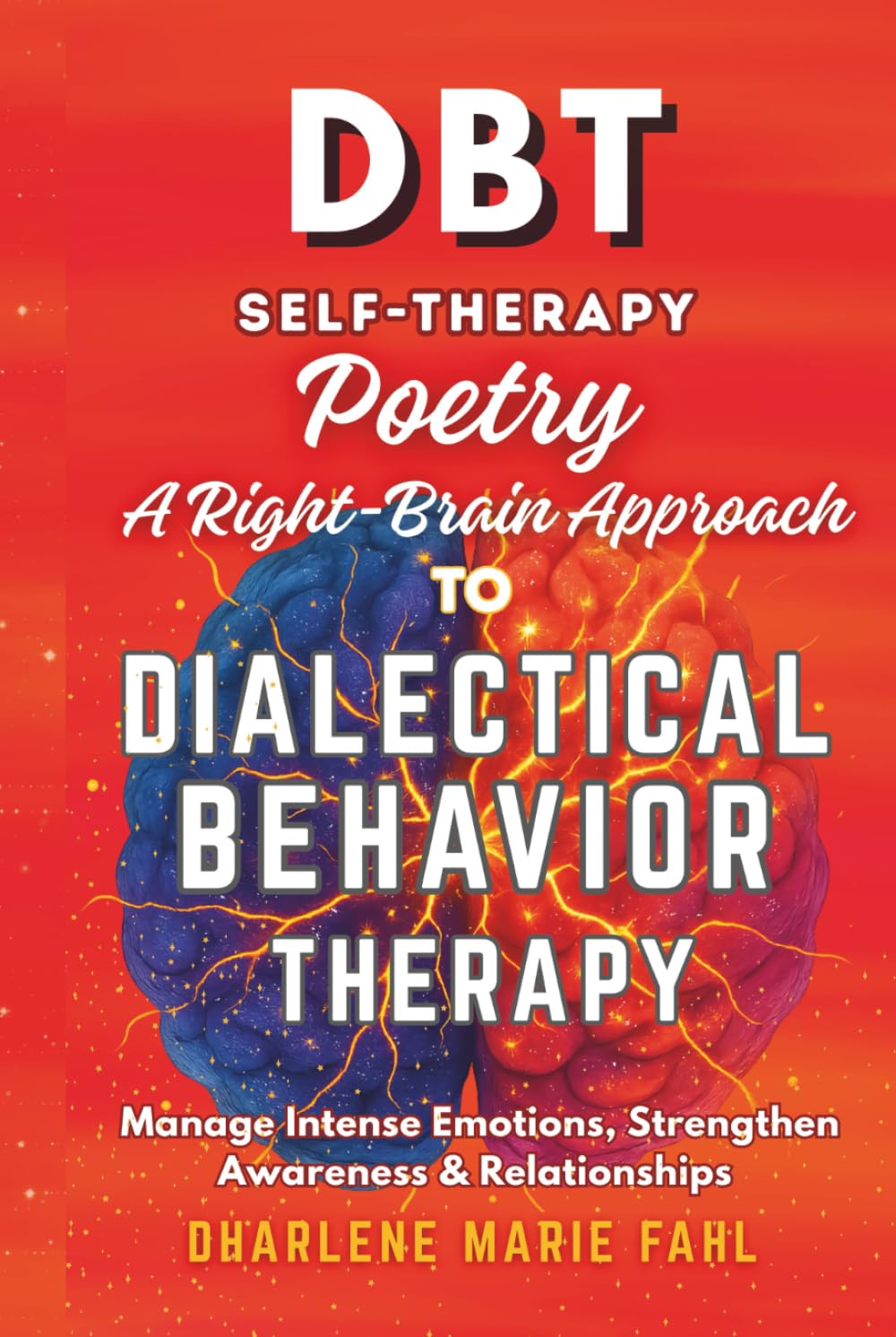 DBT: SELF-THERAPY POETRY: A RIGHT-BRAIN APPROACH TO DIALECTICAL BEHAVIOR THERAPY THROUGH POETRY: Manage Intense Emotions, Strengthen Mindful ... FOR THIRD-WAVE COGNITIVE BEHAVIOR THERAPIES)