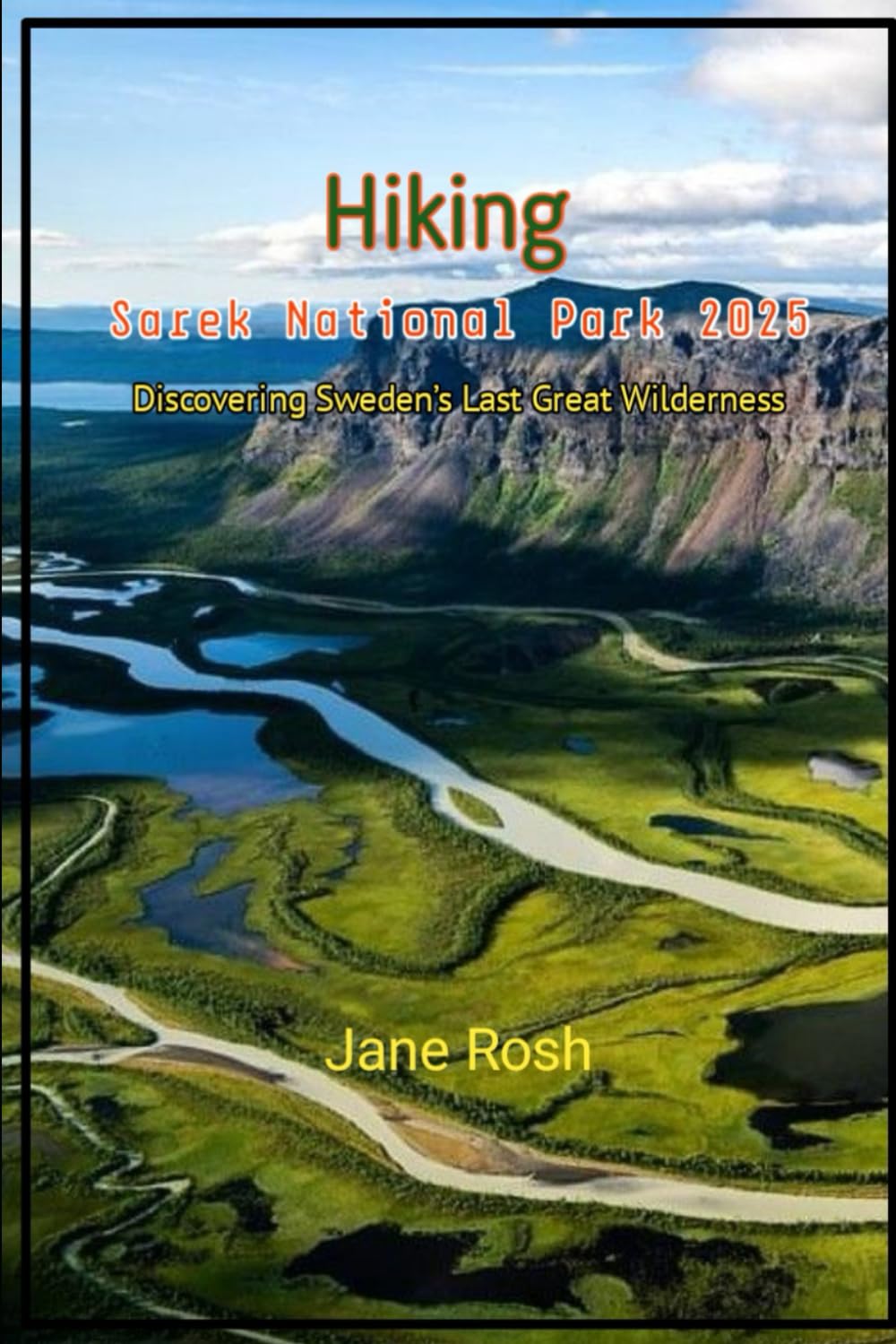 Hiking Sarek National Park 2025: Discovering Sweden’s Last Great Wilderness ("Hidden Journeys: Offbeat Travel Guides for Explorers and Culture Seekers")