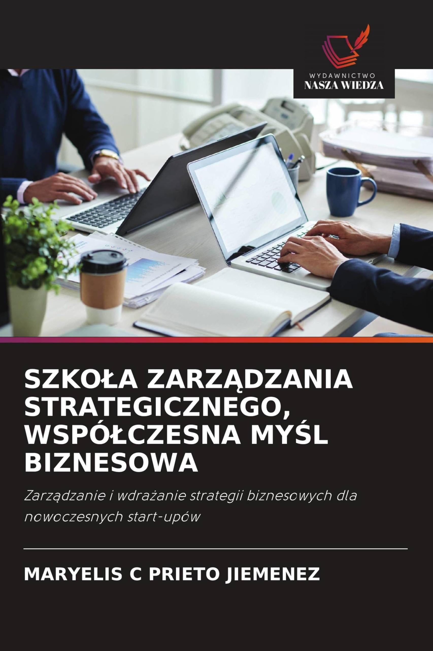 Szkola ZarzĄdzania Strategicznego, Wspólczesna MyŚl Biznesowa: Zarz¿dzanie i wdra¿anie strategii biznesowych dla nowoczesnych start-upów