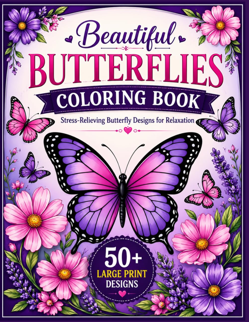 Beautiful Butterflies Coloring Book: 50+ Stunning Butterfly Designs for Kids, Teens, and Adults, Stress-Relieving Butterfly, Flower Designs for Relaxation