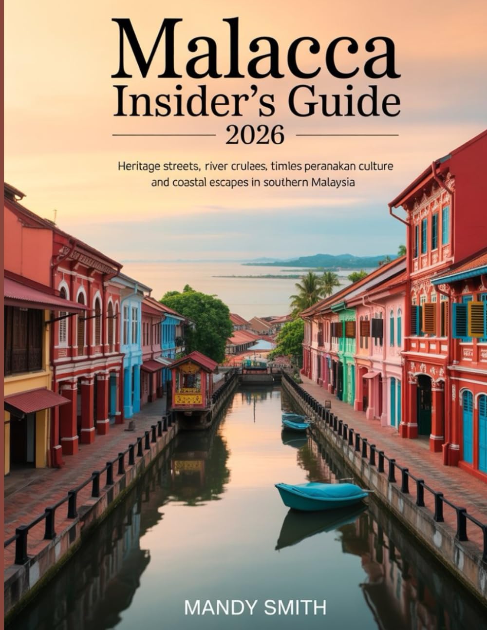 Malacca Insider’s Guide 2026: Heritage Streets, River Cruises, Timeless Peranakan Culture and Coastal Escapes in Southern Malaysia