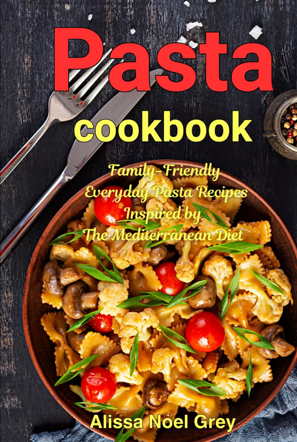 Pasta Cookbook: Family-Friendly Everyday Pasta Recipes Inspired by The Mediterranean Diet: Dump Dinners and One-Pot Meals (The Everyday Cookbook)